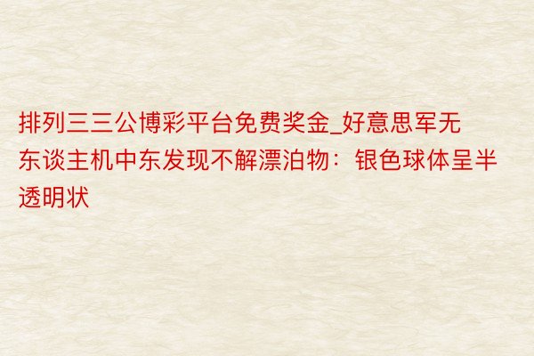排列三三公博彩平台免费奖金_好意思军无东谈主机中东发现不解漂